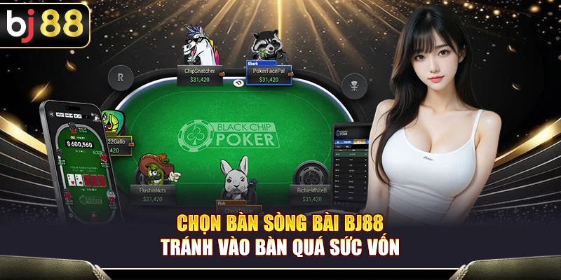 Chọn Bàn Sòng Bài BJ88 – Bí Quyết Tránh Vào Bàn Quá Sức Vốn