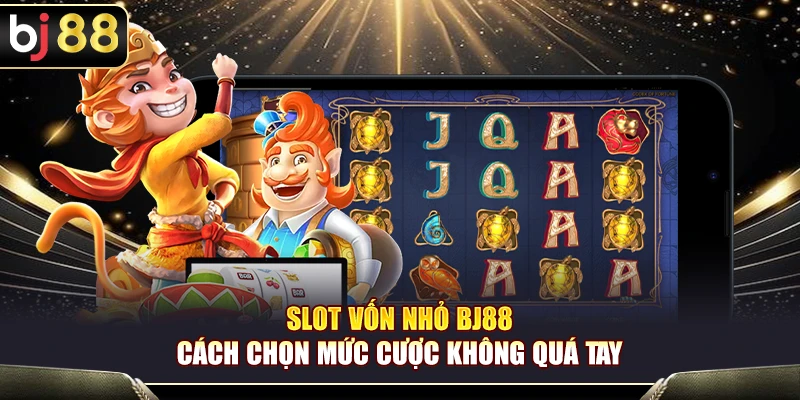 Slot Vốn Nhỏ BJ88 – Cách Chọn Mức Cược Không Quá Tay