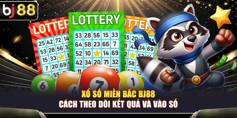Xổ Số Miền Bắc BJ88 – Cách Theo Dõi Kết Quả Và Vào Số