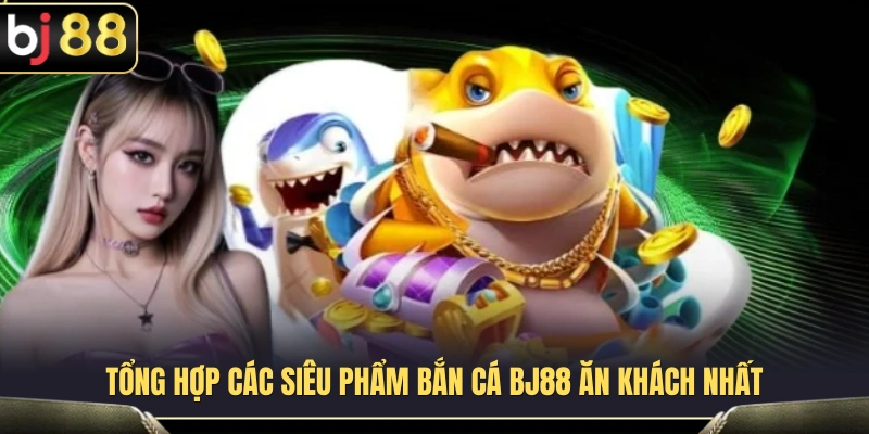 Bắn Cá BJ88 2 Khám phá những tựa game bắn cá BJ88 được yêu thích