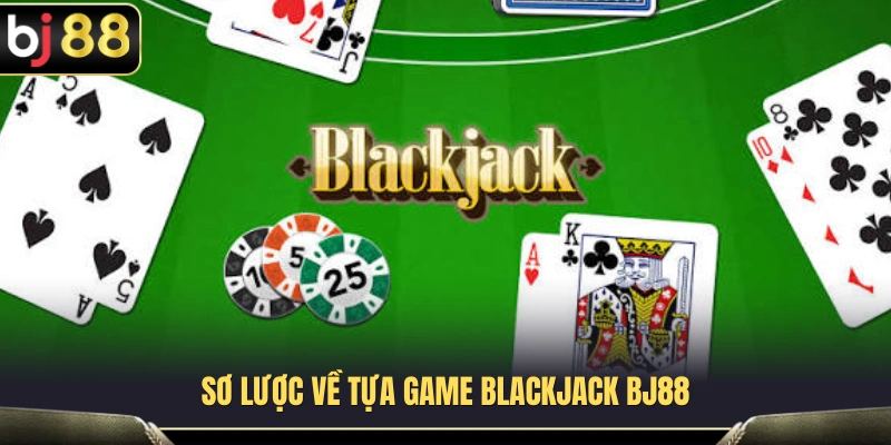 Giới thiệu những đặc điểm cơ bản của Blackjack BJ88 