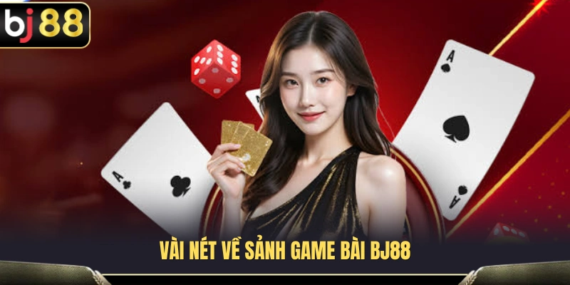 Tổng quan về chuyên mục game bài BJ88 