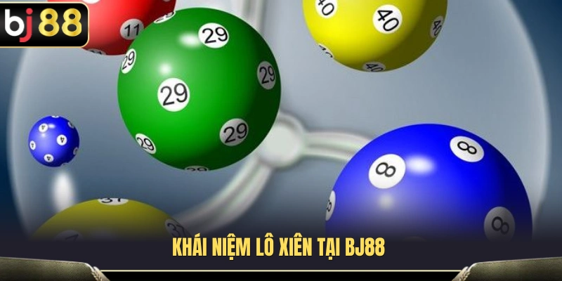 Lô Xiên BJ88 – Cách Ghép Số Và Quản Lý Tiền Cược 2 Tìm hiểu lô xiên BJ88 là gì và cách thức hoạt động