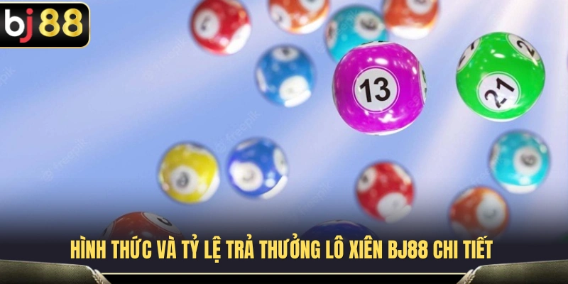 Lô Xiên BJ88 – Cách Ghép Số Và Quản Lý Tiền Cược 3 Các loại cược lô xiên cùng mức trả thưởng