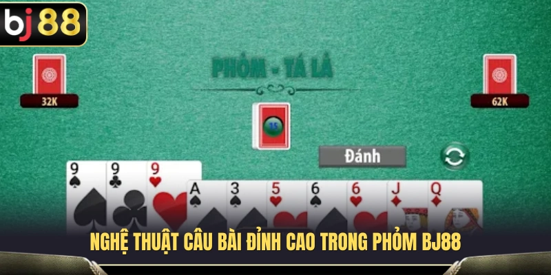 Phân tích kỹ thuật câu bài  trong quá trình chơi Phỏm 