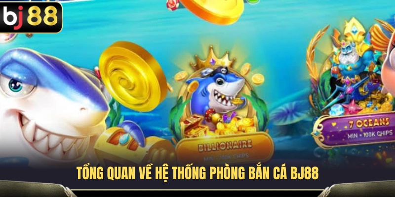 Tìm hiểu tổng thể hệ thống phòng bắn cá BJ88 